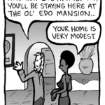KEVIN: Now that I've adopted you, you'll be staying at the ol' Edo mansion...
SHUKRI: Your home is very modest.