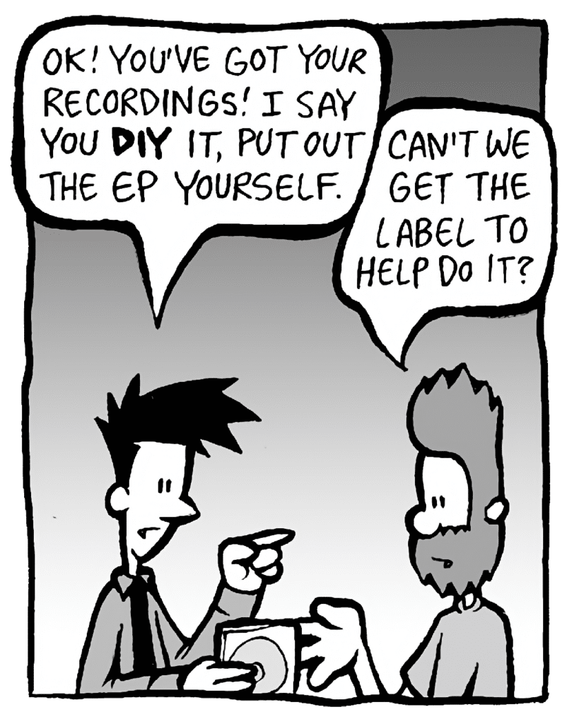 JOEL: OK! You've got your recordings! I say you DIY it, put out the EP yourself.
JAMES: Can't we get the label to help do it?