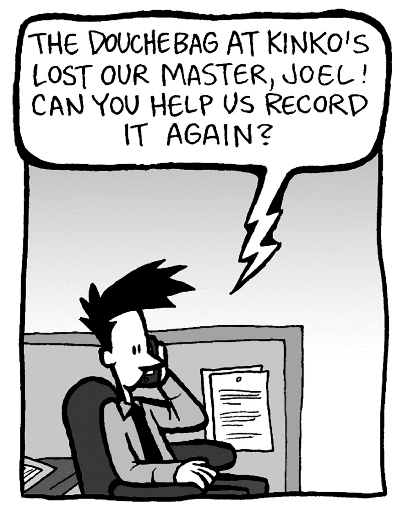 JAMES: The douchebag at Kinko's lost our master, Joel! Can you help us record it again?