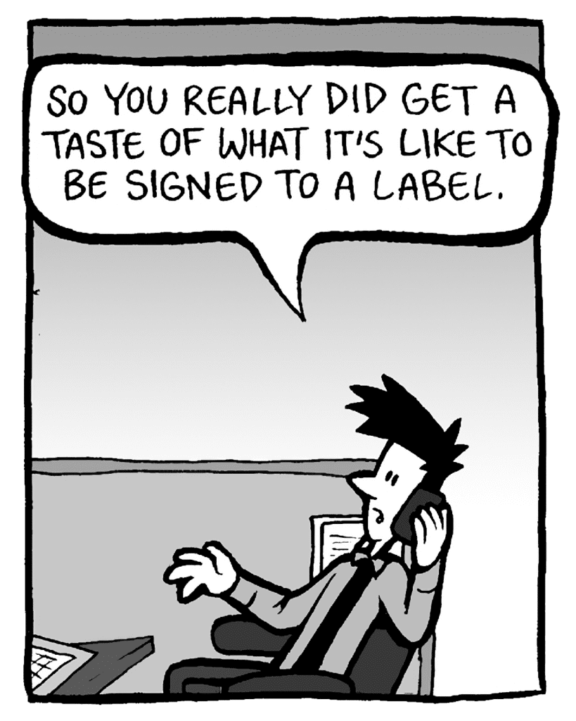 JOEL: So you really did get a taste of what it's like to be signed to a label.