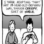 PETER: Well, for what it's worth, I think adopting that hot 19-year-old orphan was, though CREEPY, sort of NOBLE.