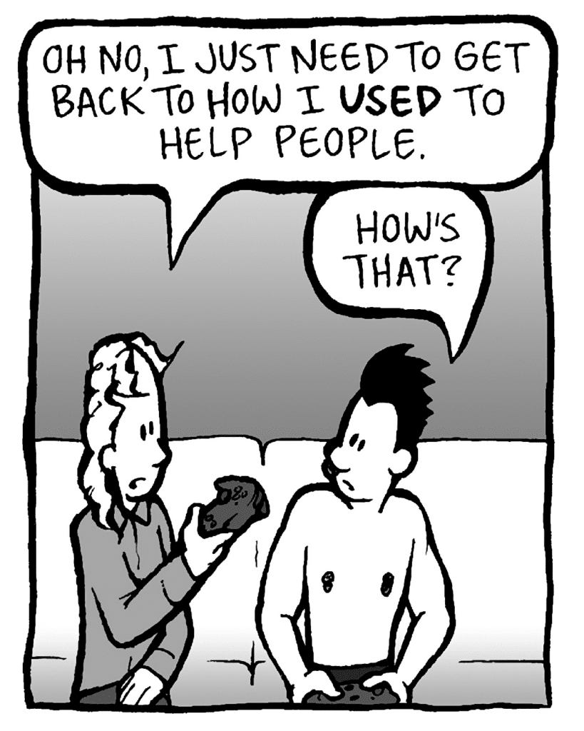 KEVIN: Oh no, I just need to get back to how I USED to help people.
PETER: How's that?